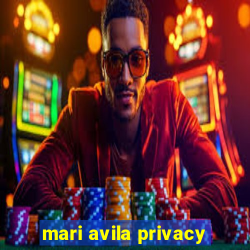 mari avila privacy